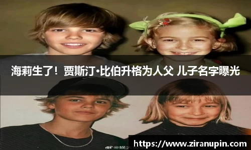 海莉生了！贾斯汀·比伯升格为人父 儿子名字曝光