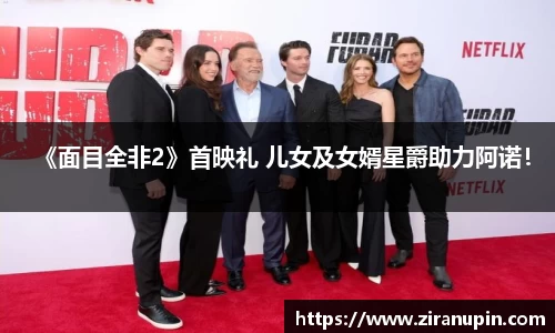 《面目全非2》首映礼 儿女及女婿星爵助力阿诺！